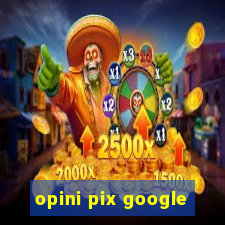 opini pix google